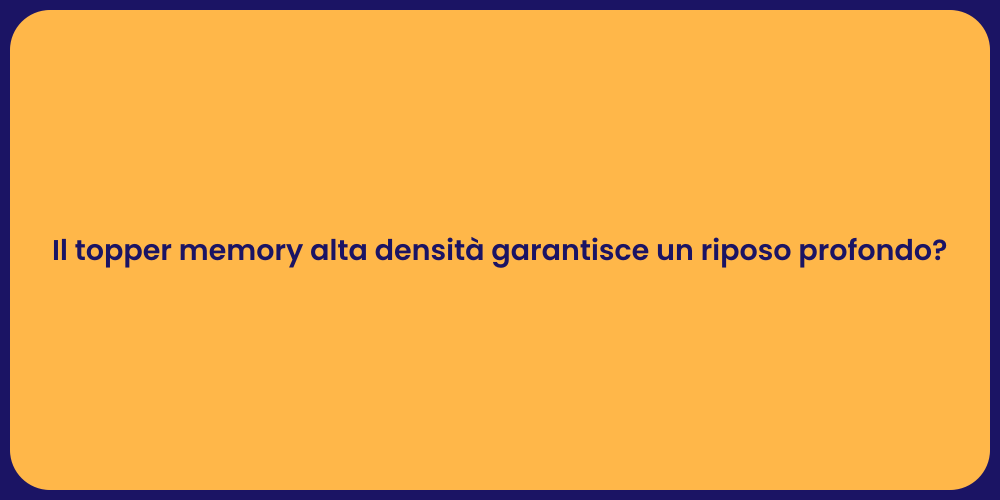 Il topper memory alta densità garantisce un riposo profondo?