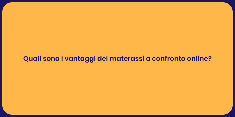 Quali sono i vantaggi dei materassi a confronto online?