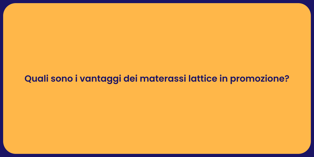 Quali sono i vantaggi dei materassi lattice in promozione?