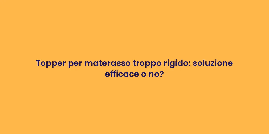 Topper per materasso troppo rigido: soluzione efficace o no?