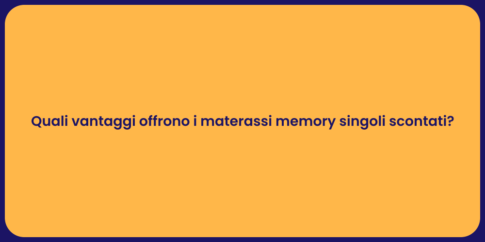 Quali vantaggi offrono i materassi memory singoli scontati?