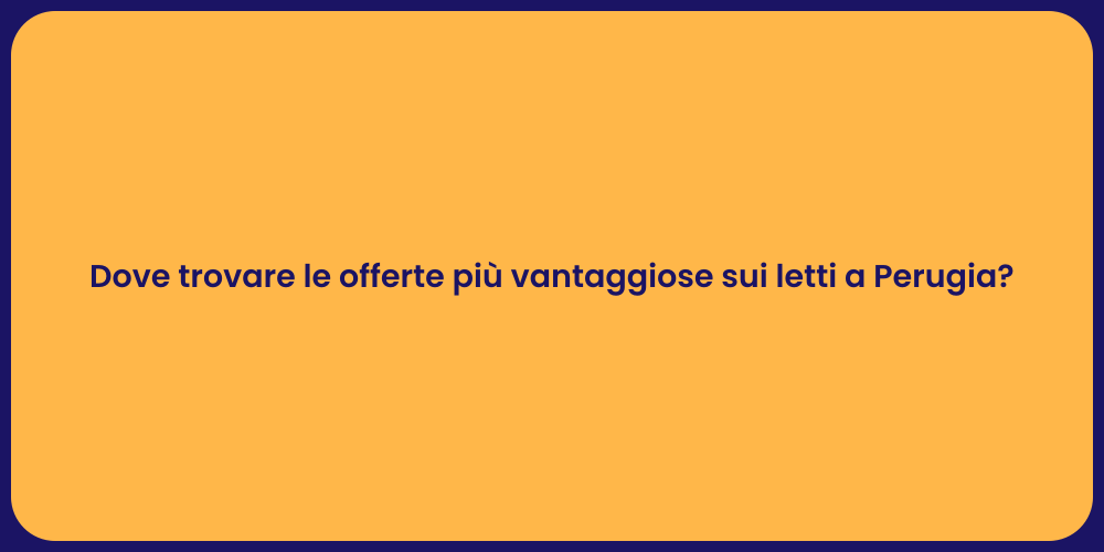 Dove trovare le offerte più vantaggiose sui letti a Perugia?
