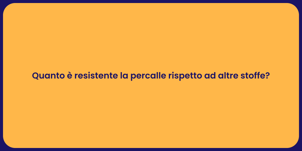 Quanto è resistente la percalle rispetto ad altre stoffe?