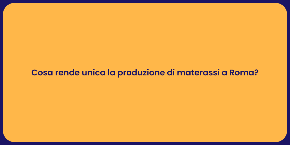 Cosa rende unica la produzione di materassi a Roma?