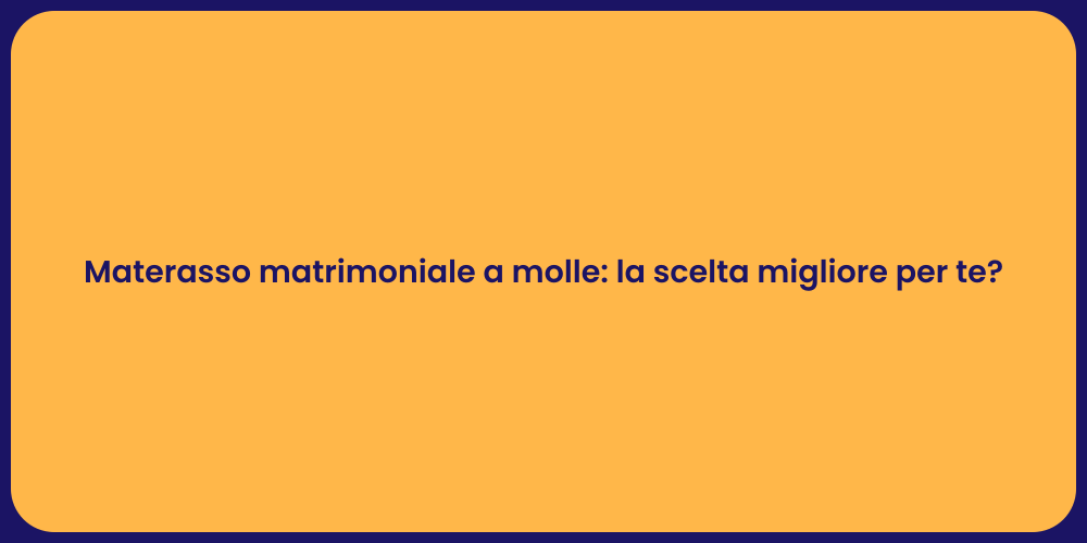 Materasso matrimoniale a molle: la scelta migliore per te?