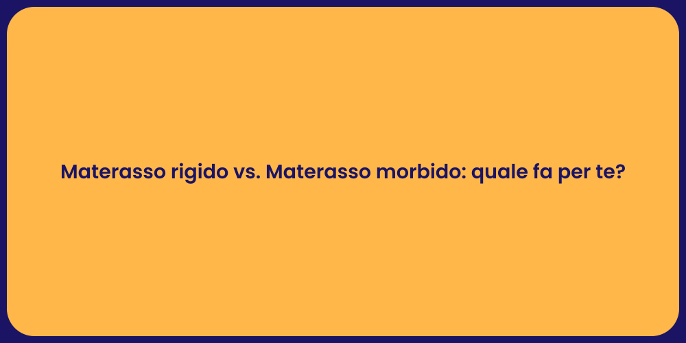 Materasso rigido vs. Materasso morbido: quale fa per te?