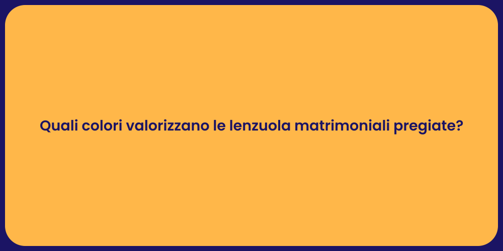 Quali colori valorizzano le lenzuola matrimoniali pregiate?