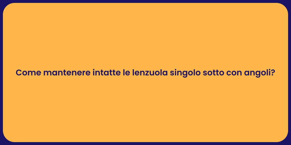 Come mantenere intatte le lenzuola singolo sotto con angoli?