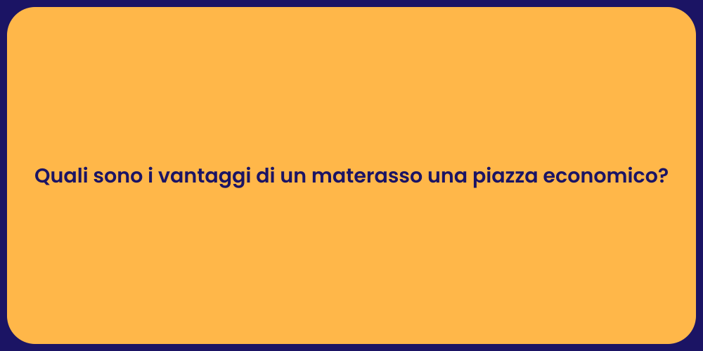 Quali sono i vantaggi di un materasso una piazza economico?