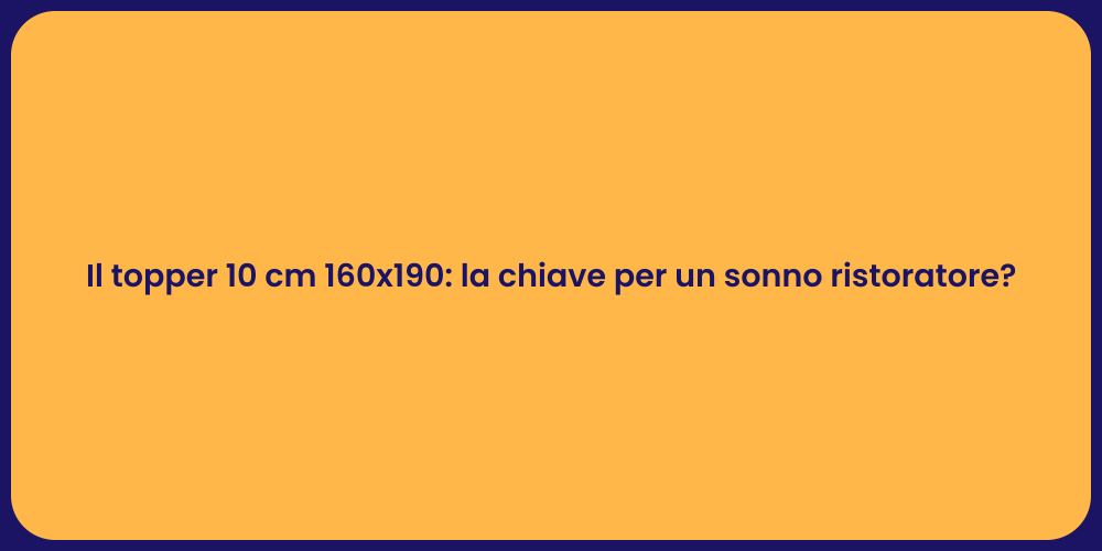 Il topper 10 cm 160x190: la chiave per un sonno ristoratore?