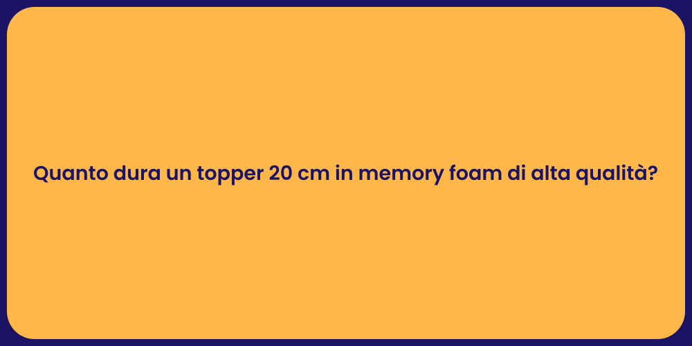 Quanto dura un topper 20 cm in memory foam di alta qualità?