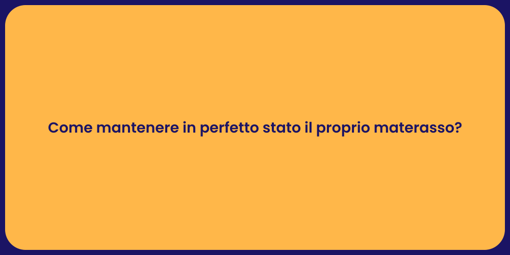 Come mantenere in perfetto stato il proprio materasso?