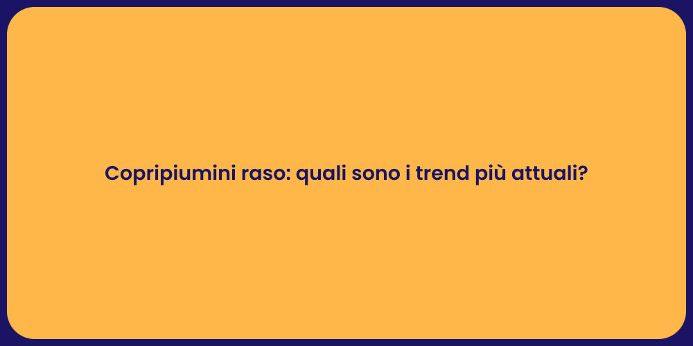 Copripiumini raso: quali sono i trend più attuali?
