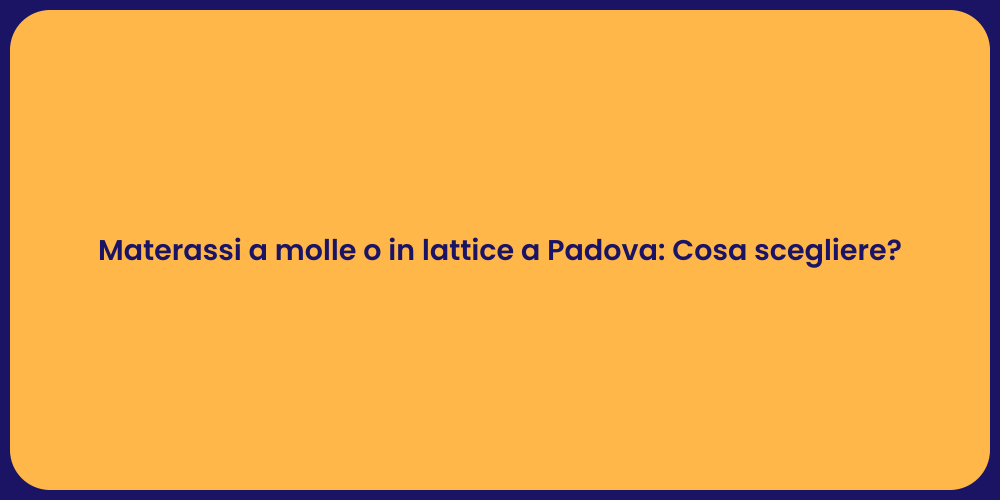 Materassi a molle o in lattice a Padova: Cosa scegliere?
