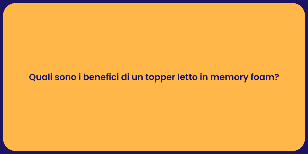 Quali sono i benefici di un topper letto in memory foam?
