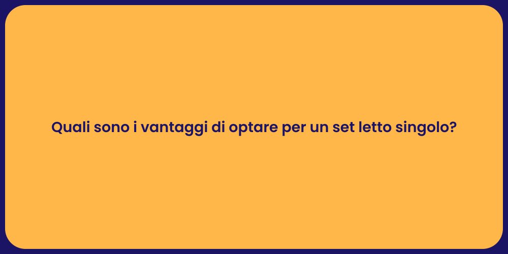 Quali sono i vantaggi di optare per un set letto singolo?