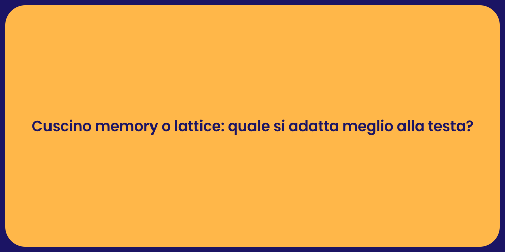 Cuscino memory o lattice: quale si adatta meglio alla testa?