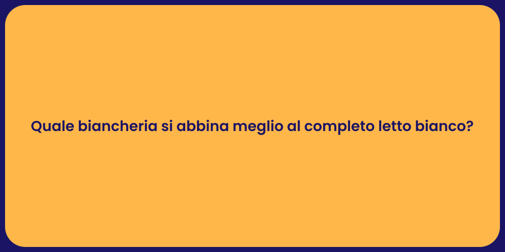 Quale biancheria si abbina meglio al completo letto bianco?