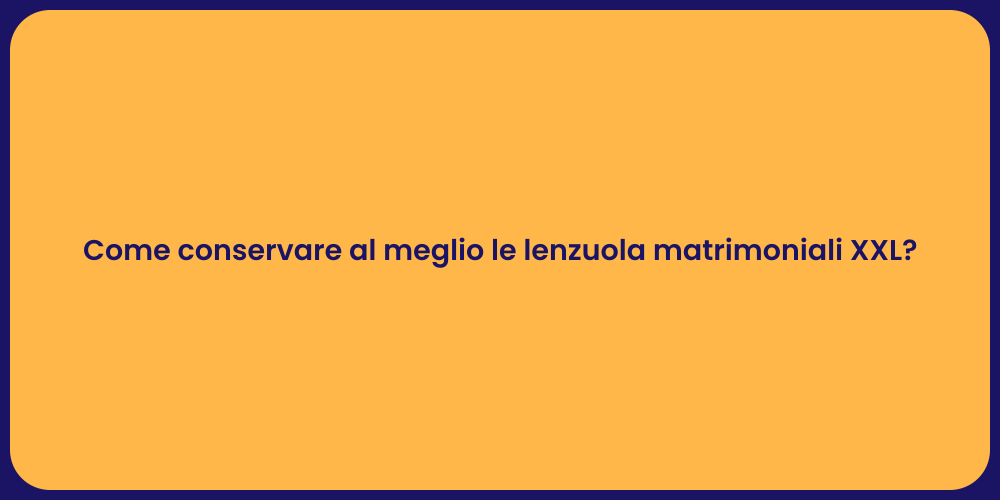 Come conservare al meglio le lenzuola matrimoniali XXL?