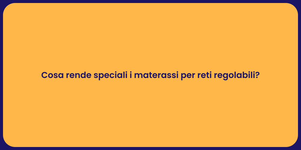 Cosa rende speciali i materassi per reti regolabili?