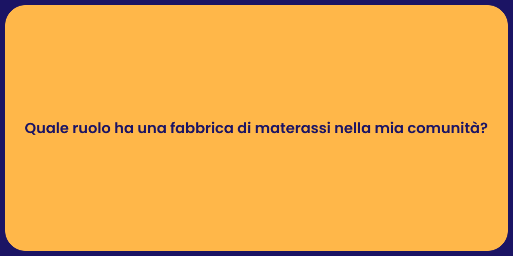 Quale ruolo ha una fabbrica di materassi nella mia comunità?