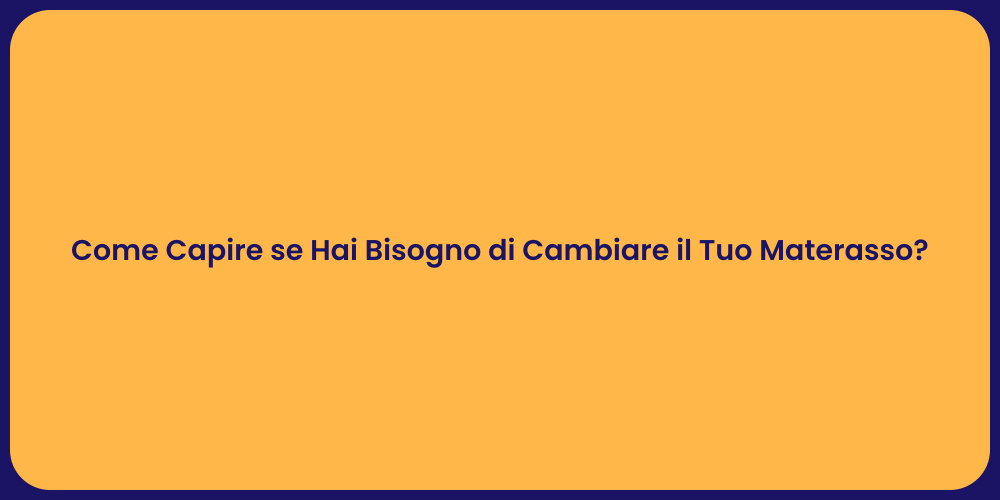 Come Capire se Hai Bisogno di Cambiare il Tuo Materasso?