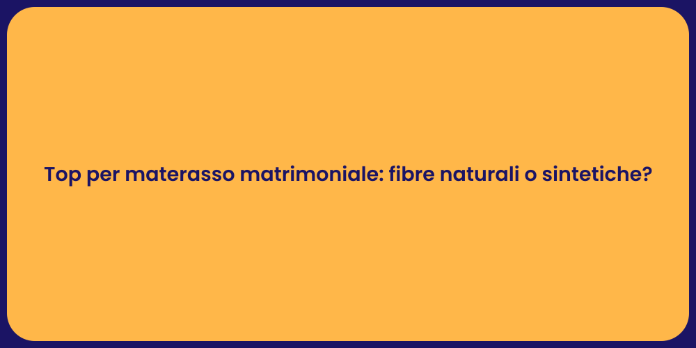Top per materasso matrimoniale: fibre naturali o sintetiche?