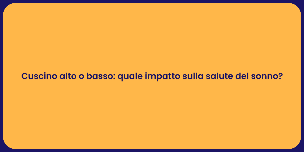Cuscino alto o basso: quale impatto sulla salute del sonno?