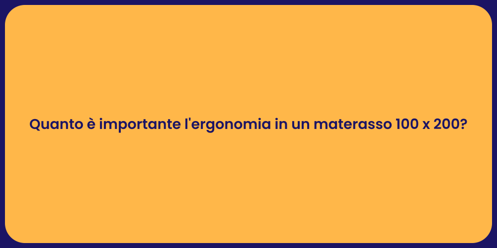 Quanto è importante l'ergonomia in un materasso 100 x 200?