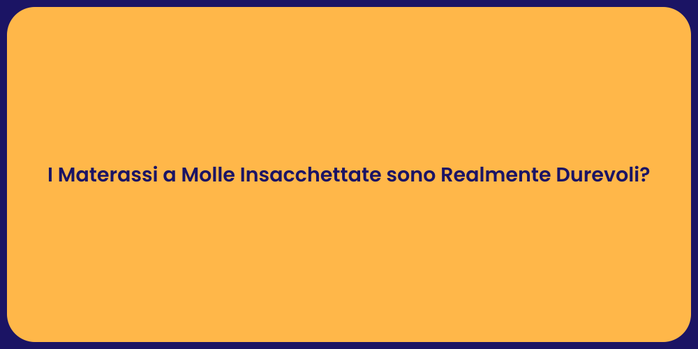 I Materassi a Molle Insacchettate sono Realmente Durevoli?