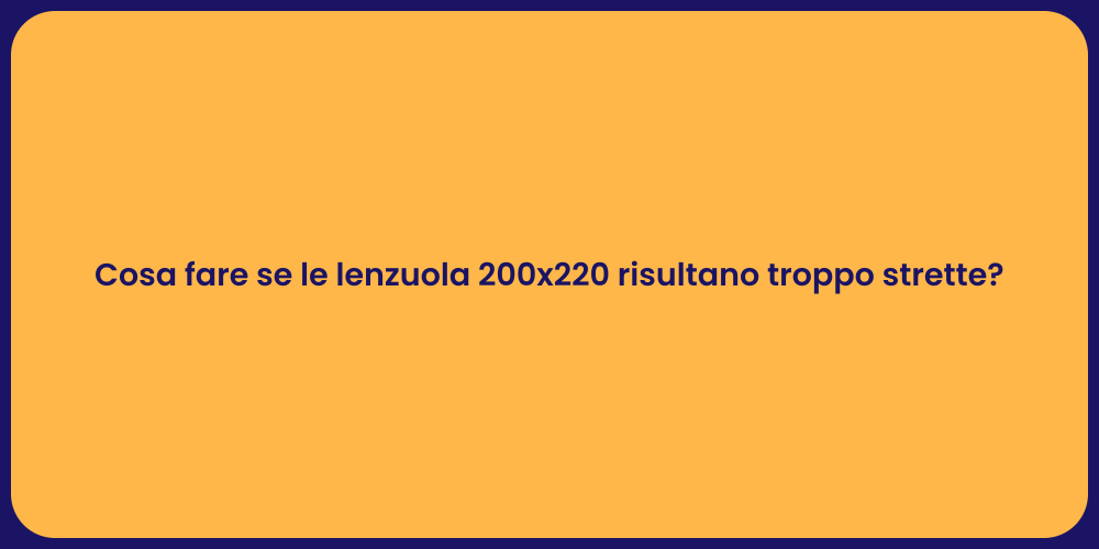 Cosa fare se le lenzuola 200x220 risultano troppo strette?
