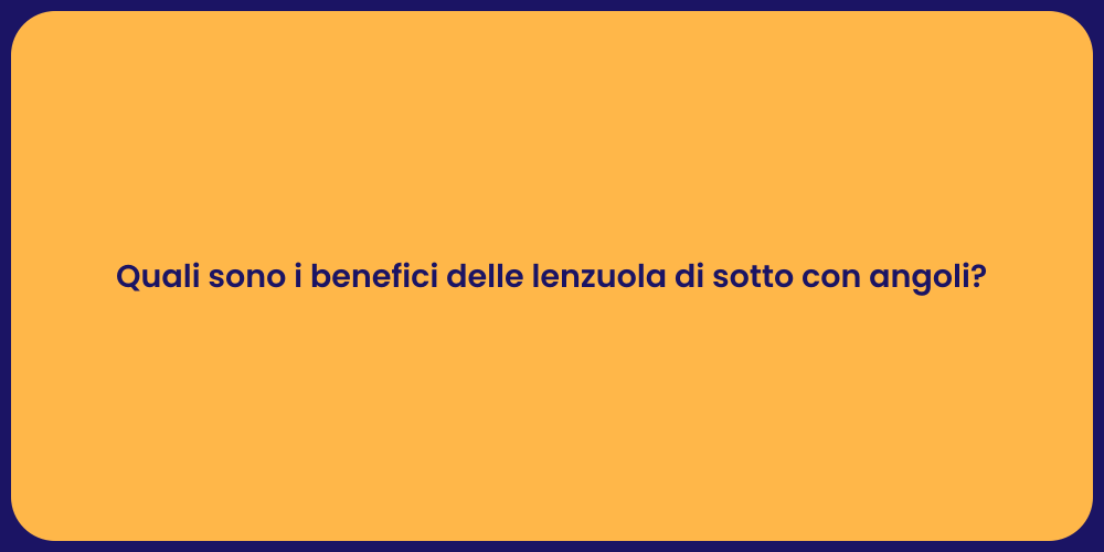 Quali sono i benefici delle lenzuola di sotto con angoli?
