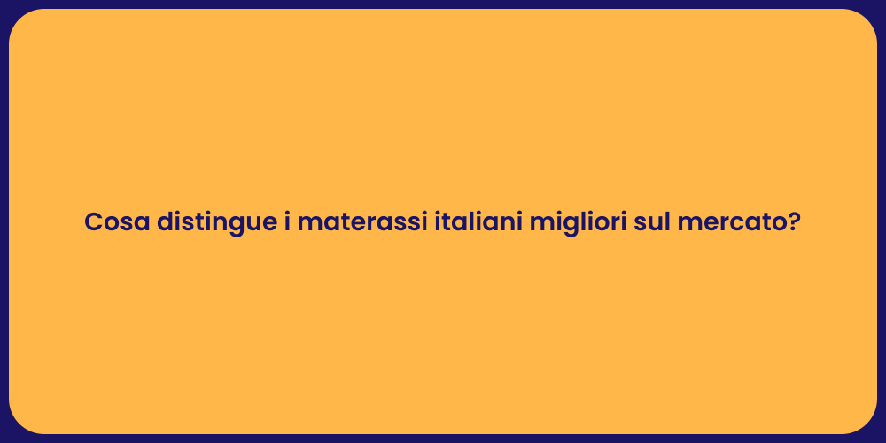 Cosa distingue i materassi italiani migliori sul mercato?