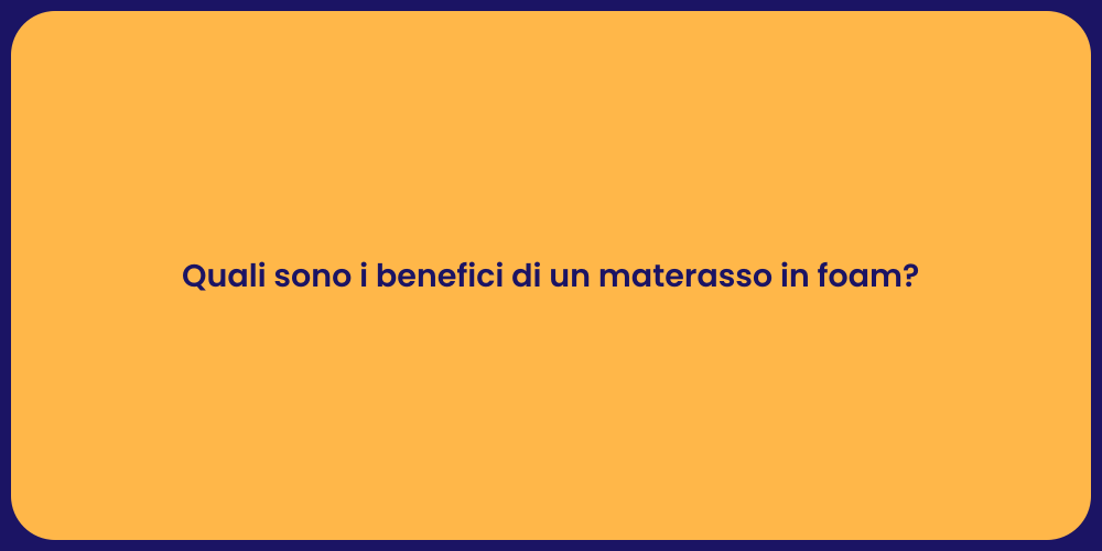 Quali sono i benefici di un materasso in foam?