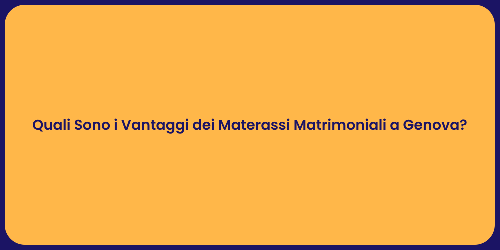 Quali Sono i Vantaggi dei Materassi Matrimoniali a Genova?