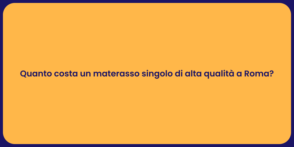 Quanto costa un materasso singolo di alta qualità a Roma?