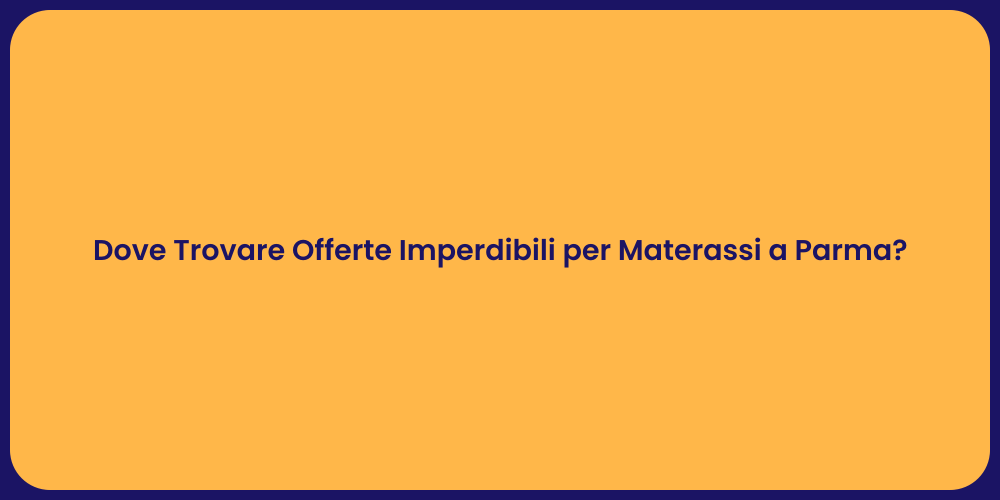 Dove Trovare Offerte Imperdibili per Materassi a Parma?