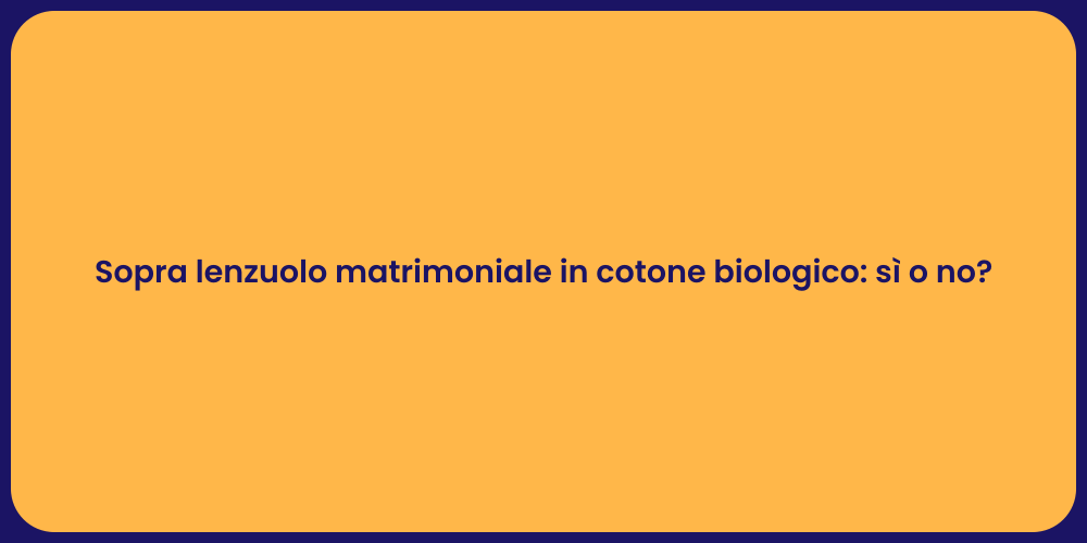 Sopra lenzuolo matrimoniale in cotone biologico: sì o no?