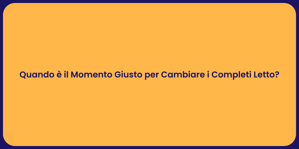 Quando è il Momento Giusto per Cambiare i Completi Letto?