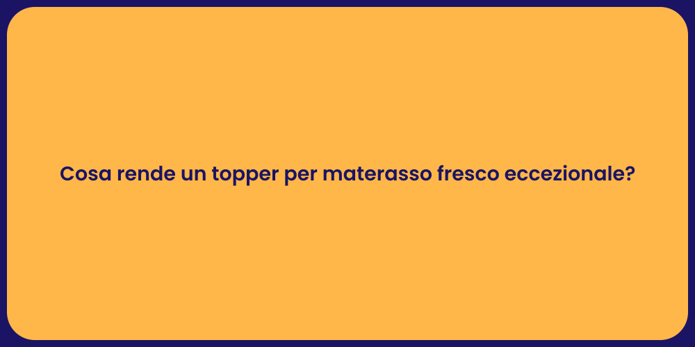 Cosa rende un topper per materasso fresco eccezionale?