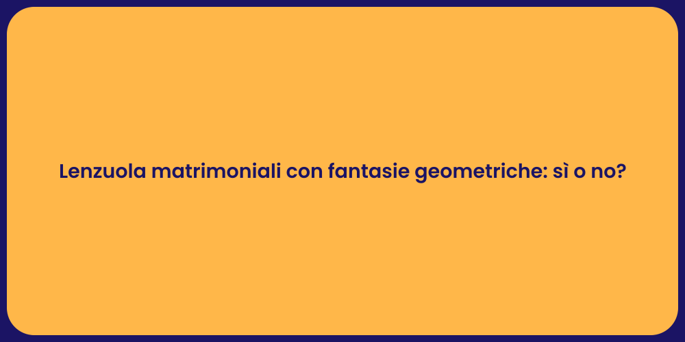Lenzuola matrimoniali con fantasie geometriche: sì o no?