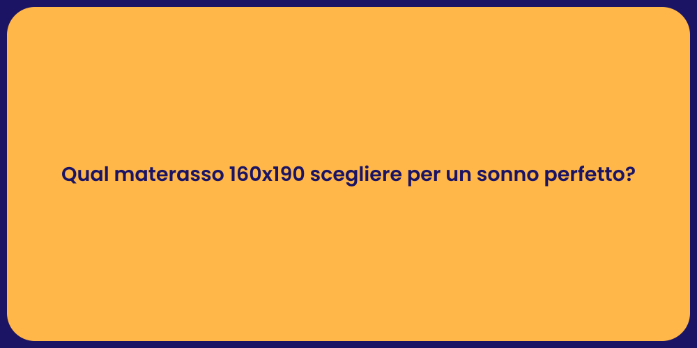 Qual materasso 160x190 scegliere per un sonno perfetto?