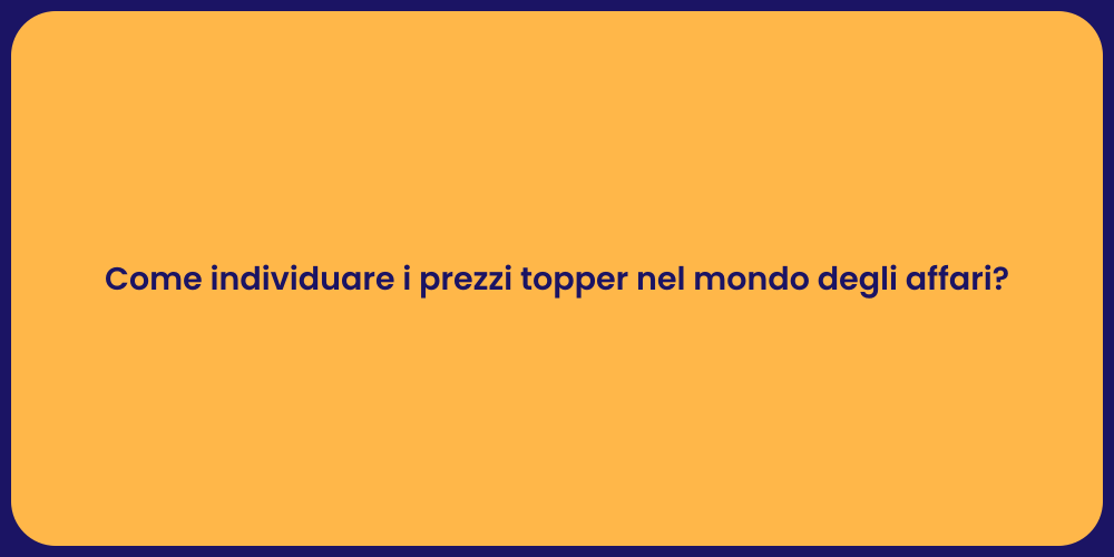 Come individuare i prezzi topper nel mondo degli affari?