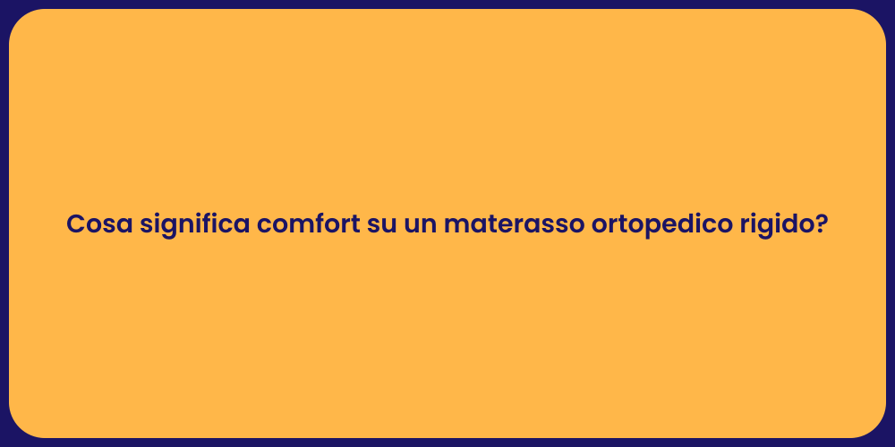 Cosa significa comfort su un materasso ortopedico rigido?