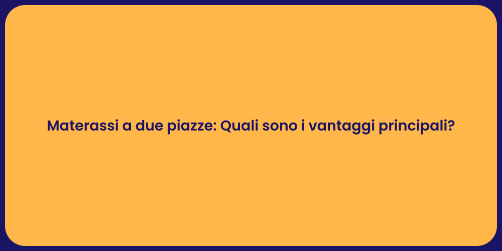 Materassi a due piazze: Quali sono i vantaggi principali?