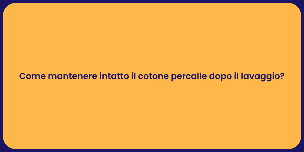 Come mantenere intatto il cotone percalle dopo il lavaggio?