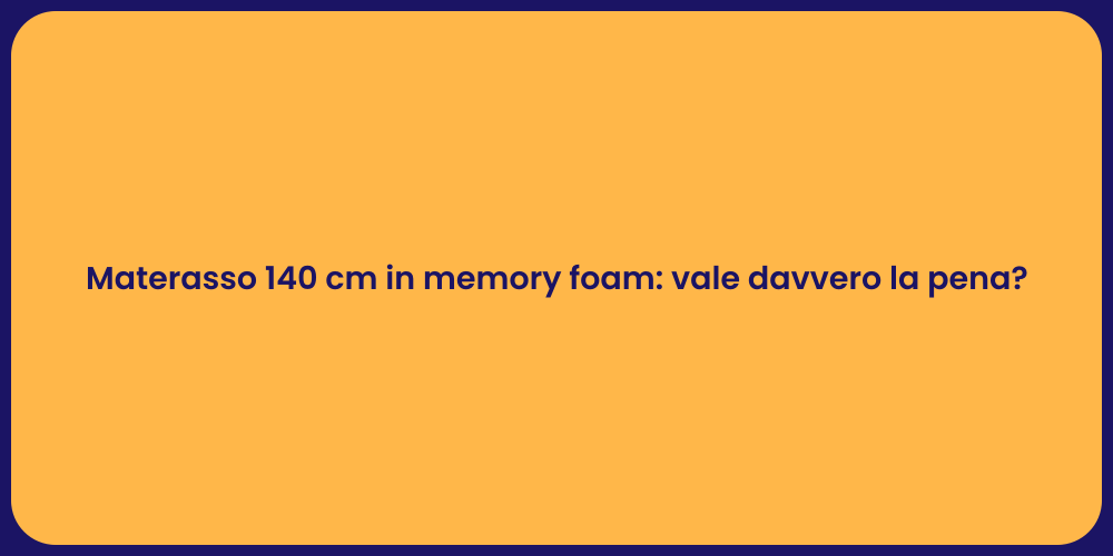 Materasso 140 cm in memory foam: vale davvero la pena?