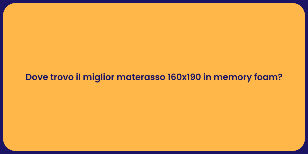 Dove trovo il miglior materasso 160x190 in memory foam?