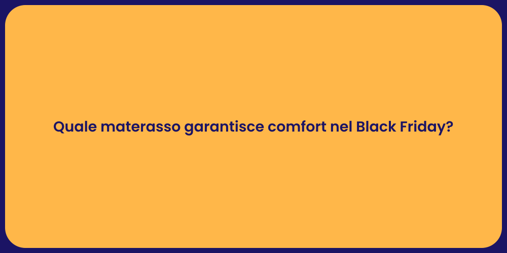 Quale materasso garantisce comfort nel Black Friday?