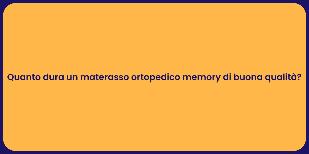 Quanto dura un materasso ortopedico memory di buona qualità?